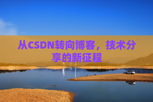 从CSDN转向博客，技术分享的新征程